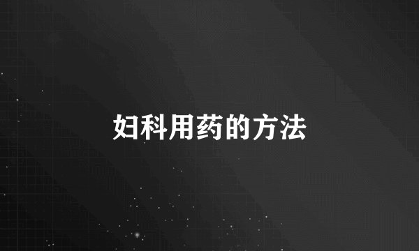 妇科用药的方法