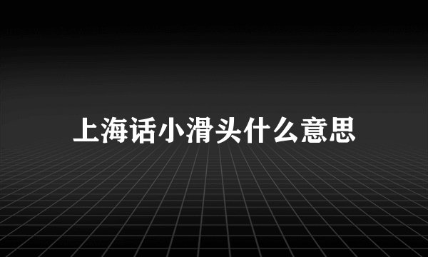 上海话小滑头什么意思