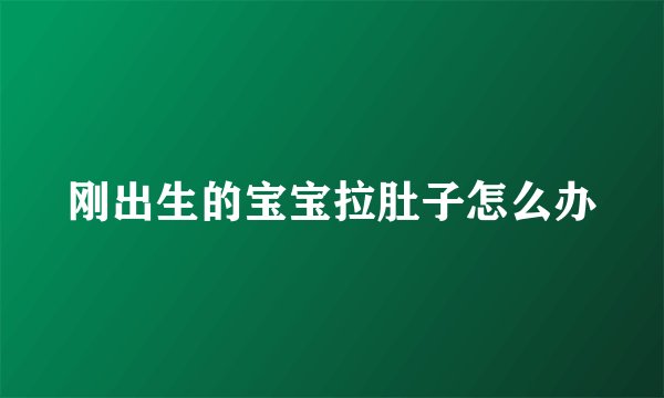 刚出生的宝宝拉肚子怎么办