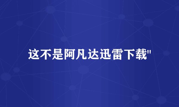 这不是阿凡达迅雷下载