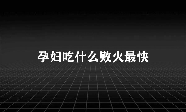 孕妇吃什么败火最快