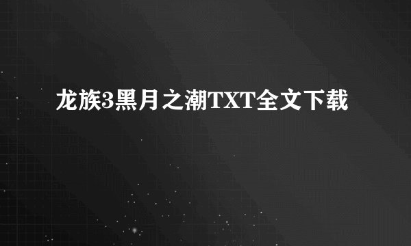 龙族3黑月之潮TXT全文下载