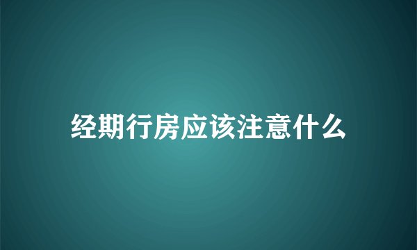 经期行房应该注意什么