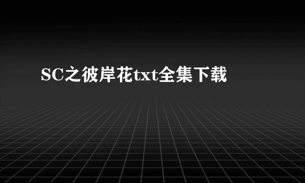 SC之彼岸花txt全集下载