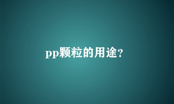pp颗粒的用途？