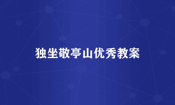独坐敬亭山优秀教案