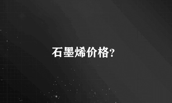 石墨烯价格？