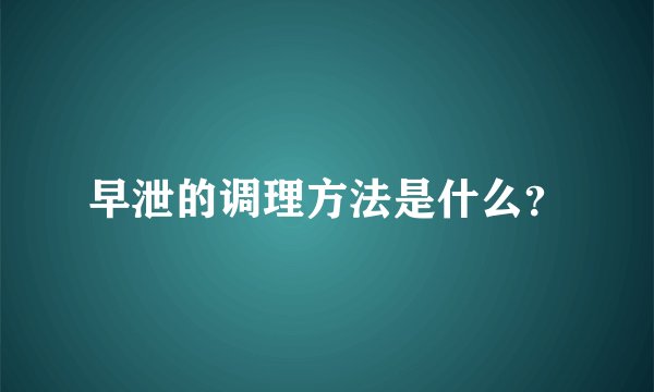 早泄的调理方法是什么？