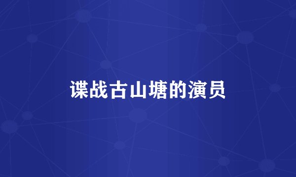 谍战古山塘的演员