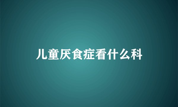 儿童厌食症看什么科