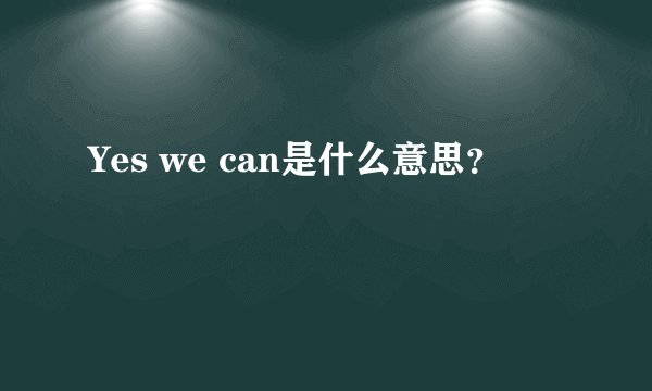 Yes we can是什么意思？