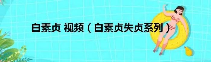 白素贞 视频（白素贞失贞系列）