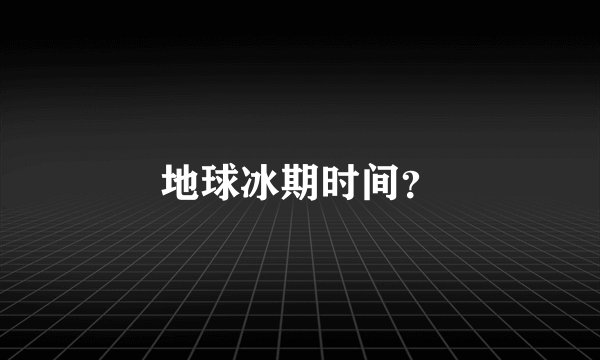 地球冰期时间？