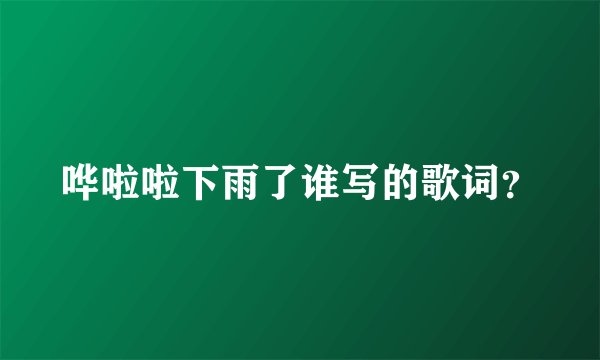 哗啦啦下雨了谁写的歌词？