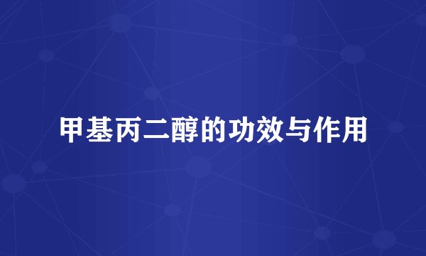 甲基丙二醇的功效与作用
