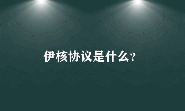 伊核协议是什么？