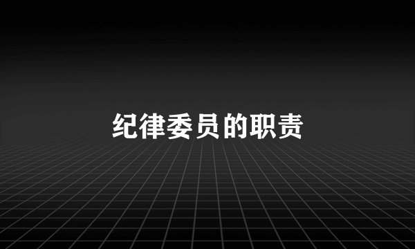 纪律委员的职责