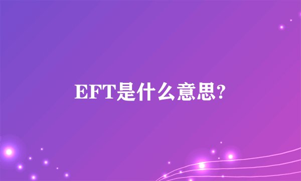 EFT是什么意思?