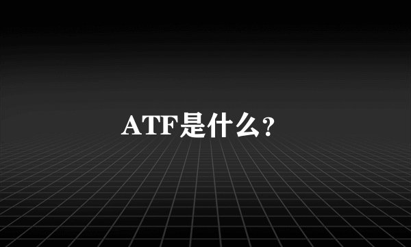 ATF是什么？