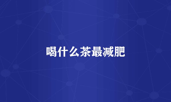 喝什么茶最减肥