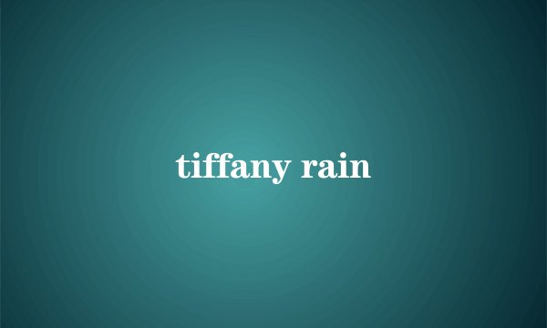 tiffany rain