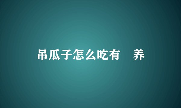 吊瓜子怎么吃有營养