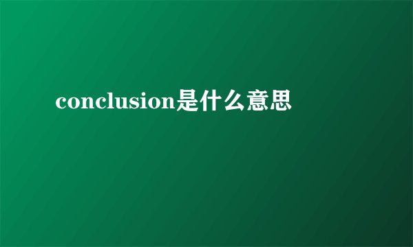 conclusion是什么意思