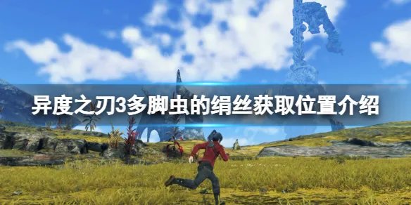 《异度之刃3》多脚虫的绢丝在哪？多脚虫的绢丝获取位置介绍