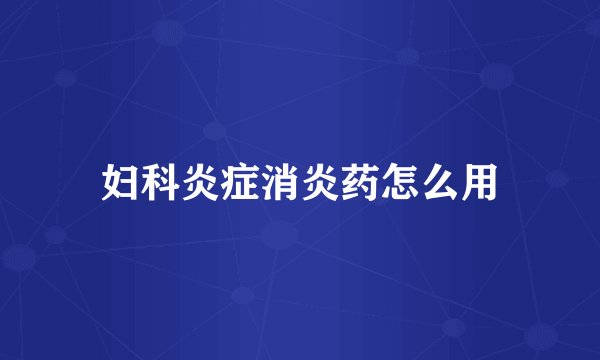 妇科炎症消炎药怎么用