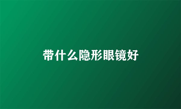 带什么隐形眼镜好