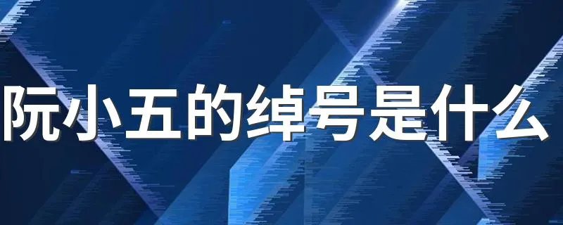 阮小五的绰号是什么 阮小五介绍