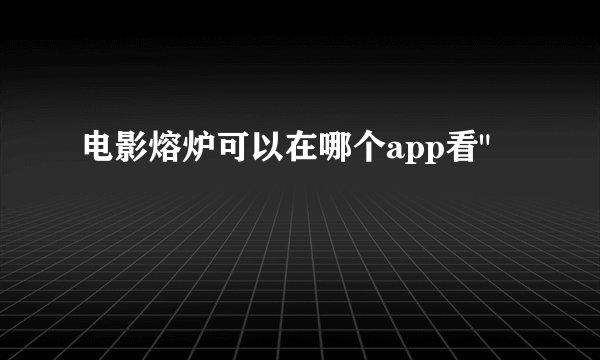 电影熔炉可以在哪个app看