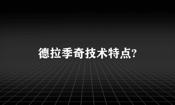 德拉季奇技术特点?