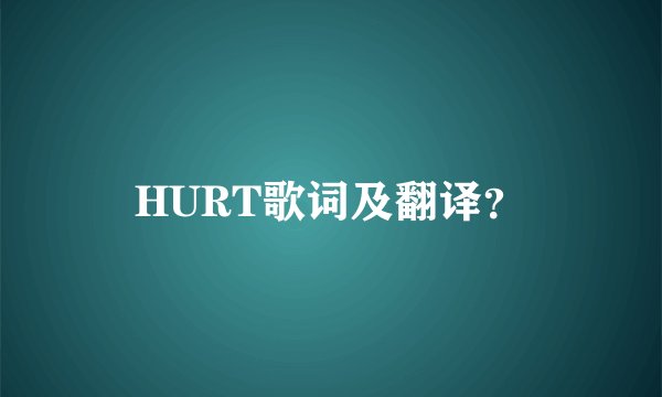 HURT歌词及翻译？