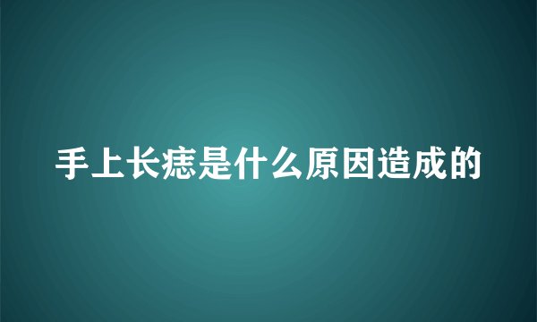 手上长痣是什么原因造成的
