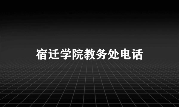 宿迁学院教务处电话
