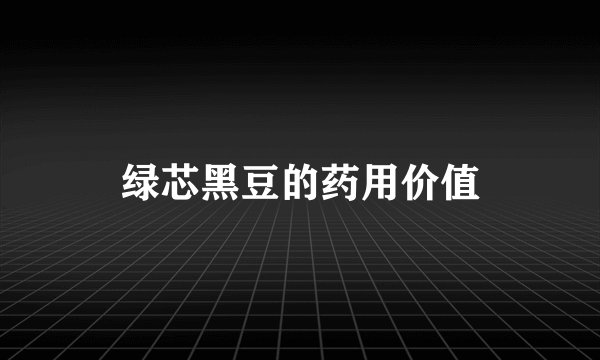 绿芯黑豆的药用价值