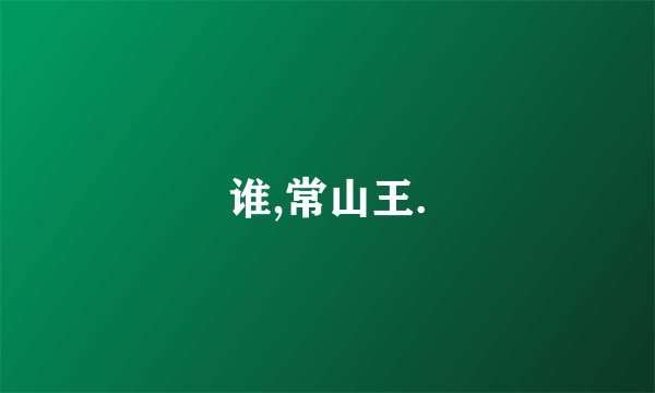 谁,常山王.