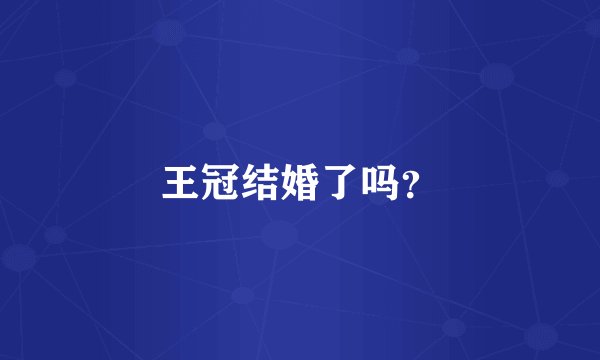 王冠结婚了吗？