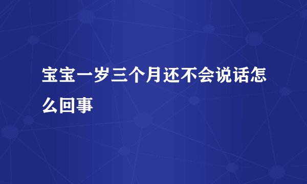 宝宝一岁三个月还不会说话怎么回事