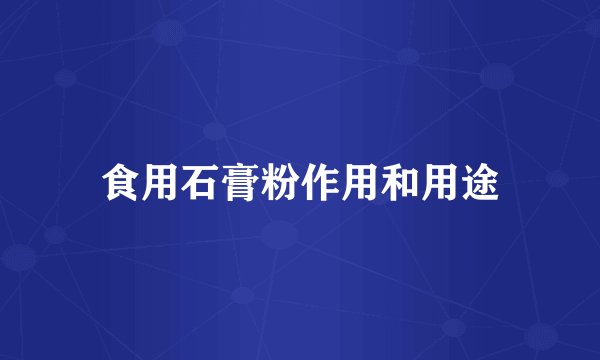 食用石膏粉作用和用途