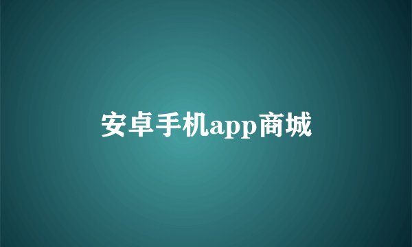 安卓手机app商城