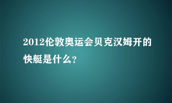 2012伦敦奥运会贝克汉姆开的快艇是什么？
