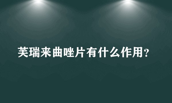 芙瑞来曲唑片有什么作用？