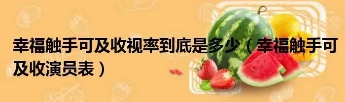 幸福触手可及收视率到底是多少（幸福触手可及收演员表）