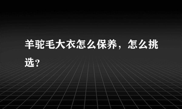 羊驼毛大衣怎么保养，怎么挑选？