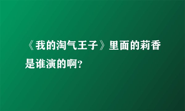 《我的淘气王子》里面的莉香是谁演的啊？