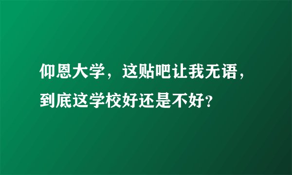 仰恩大学，这贴吧让我无语，到底这学校好还是不好？