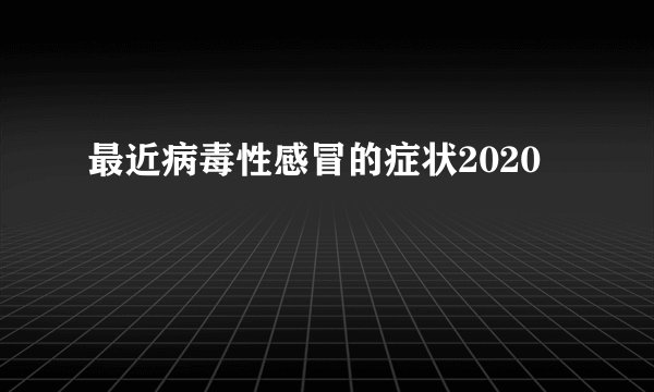 最近病毒性感冒的症状2020