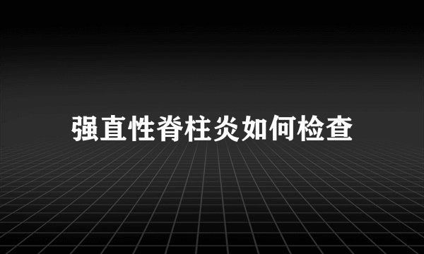 强直性脊柱炎如何检查